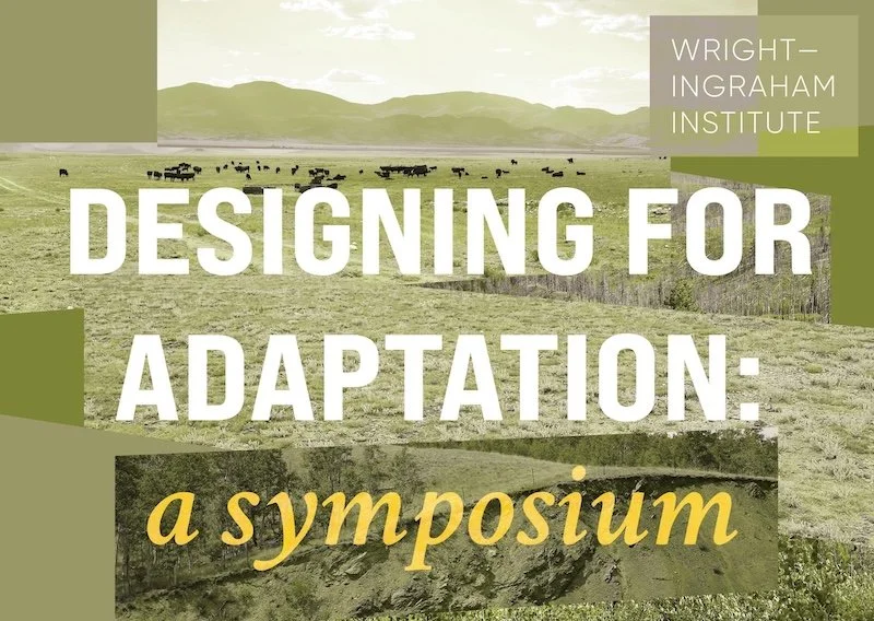 Upcoming Wright-Ingraham Institute Field Workshop — “Designing for Adaptation: A Symposium”