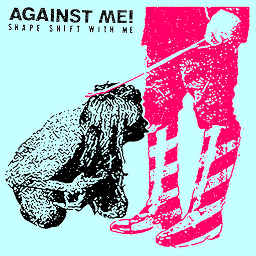 Against Me!	- Shape Shift With Me