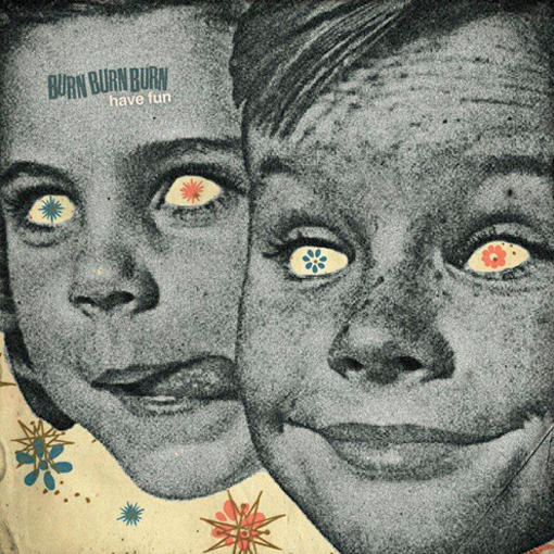 Burn Burn Burn - Have Fun