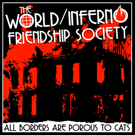 The World / Inferno Friendship Society - All Borders Are Porous To Cats