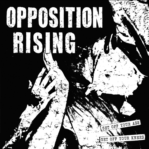Opposition Rising - Get Off Your Ass, Get Off Your Knees