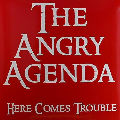 The Angry Agenda - Here Comes Trouble