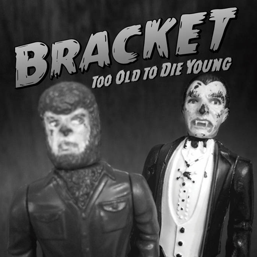 Bracket	Too Old To Die Young