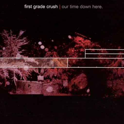 First Grade Crush - Our Time Down Here