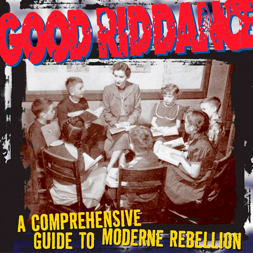 Good Riddance - A Comprehensive Guide To Modern Rebellion