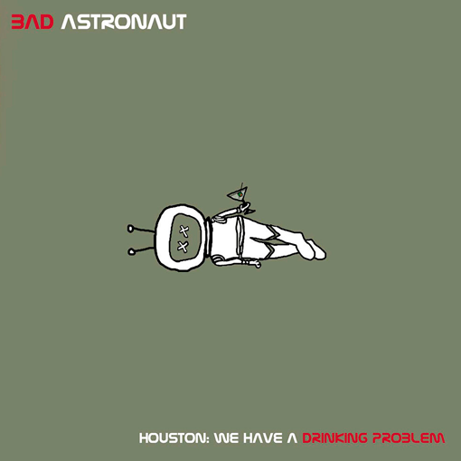 Bad Astronaut - Houston: We Have A Drinking Problem
