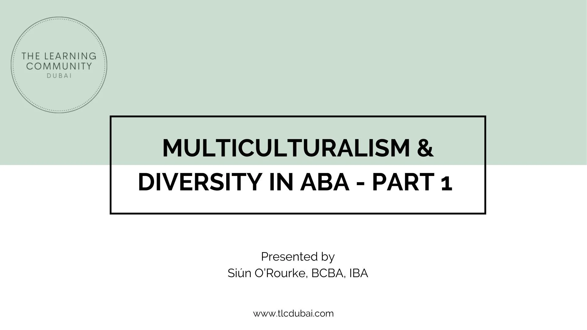 Slide title: Multiculturalism & Diversity in ABA - Part 1; Presented by Siún O'Rourke, BCBA, IBA; The Learning Community Dubai logo in the top left corner; Website: www.tlcdubai.com