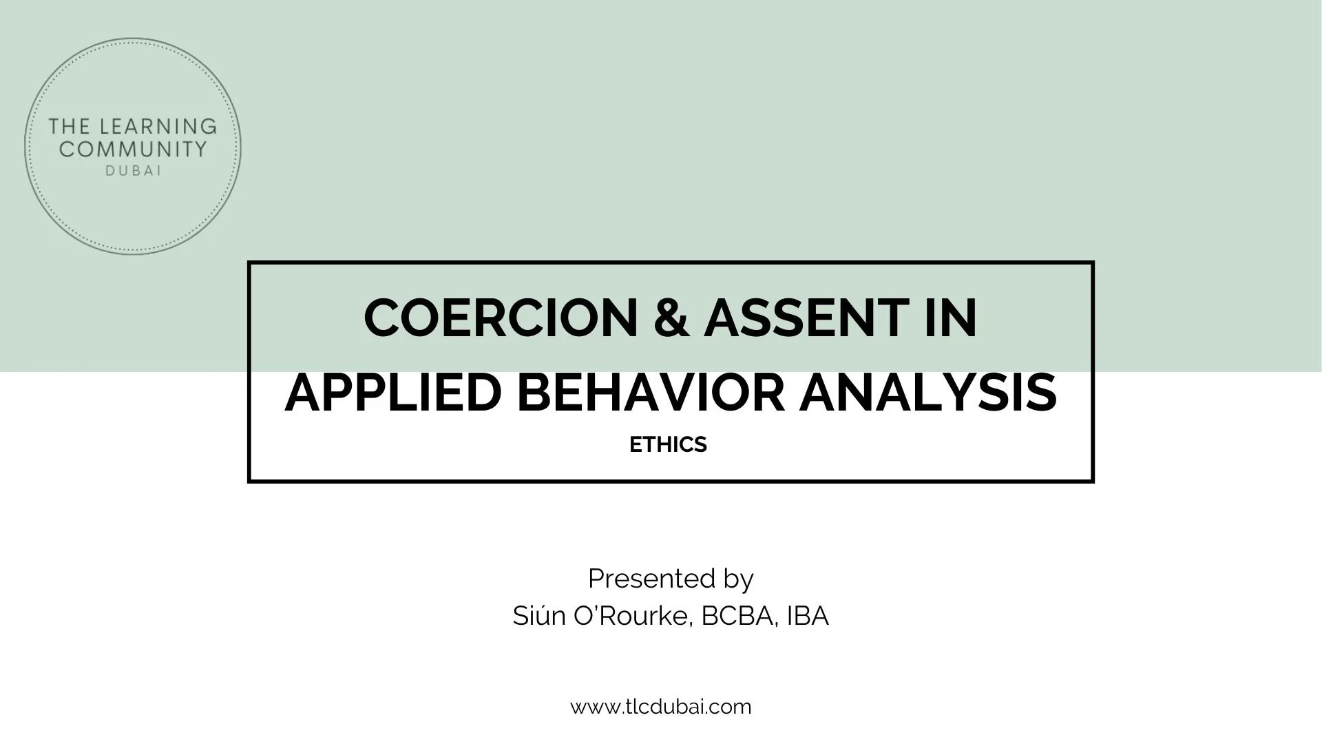 Slide presentation titled 'Coercion & Assent in Applied Behavior Analysis', presented by Siún O'Rourke at The Learning Community Dubai. The slide has a mint green background with a white section below and black text, and features the website www.tlc dubai.com.