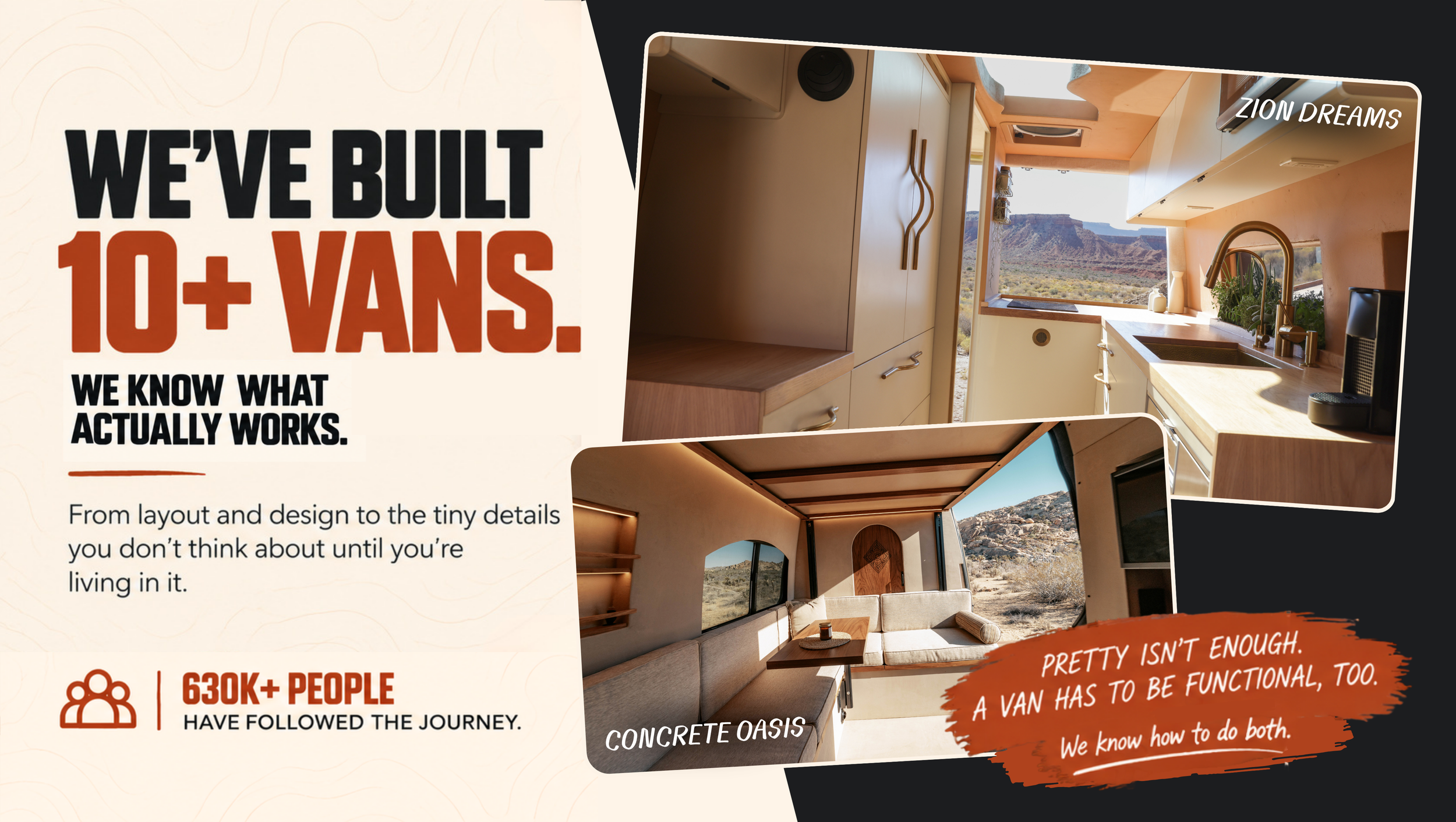 We've built 10+ vans. We know what actually works. Zion Dreams and Concrete Oasis interiors. 630K+ people have followed the journey.