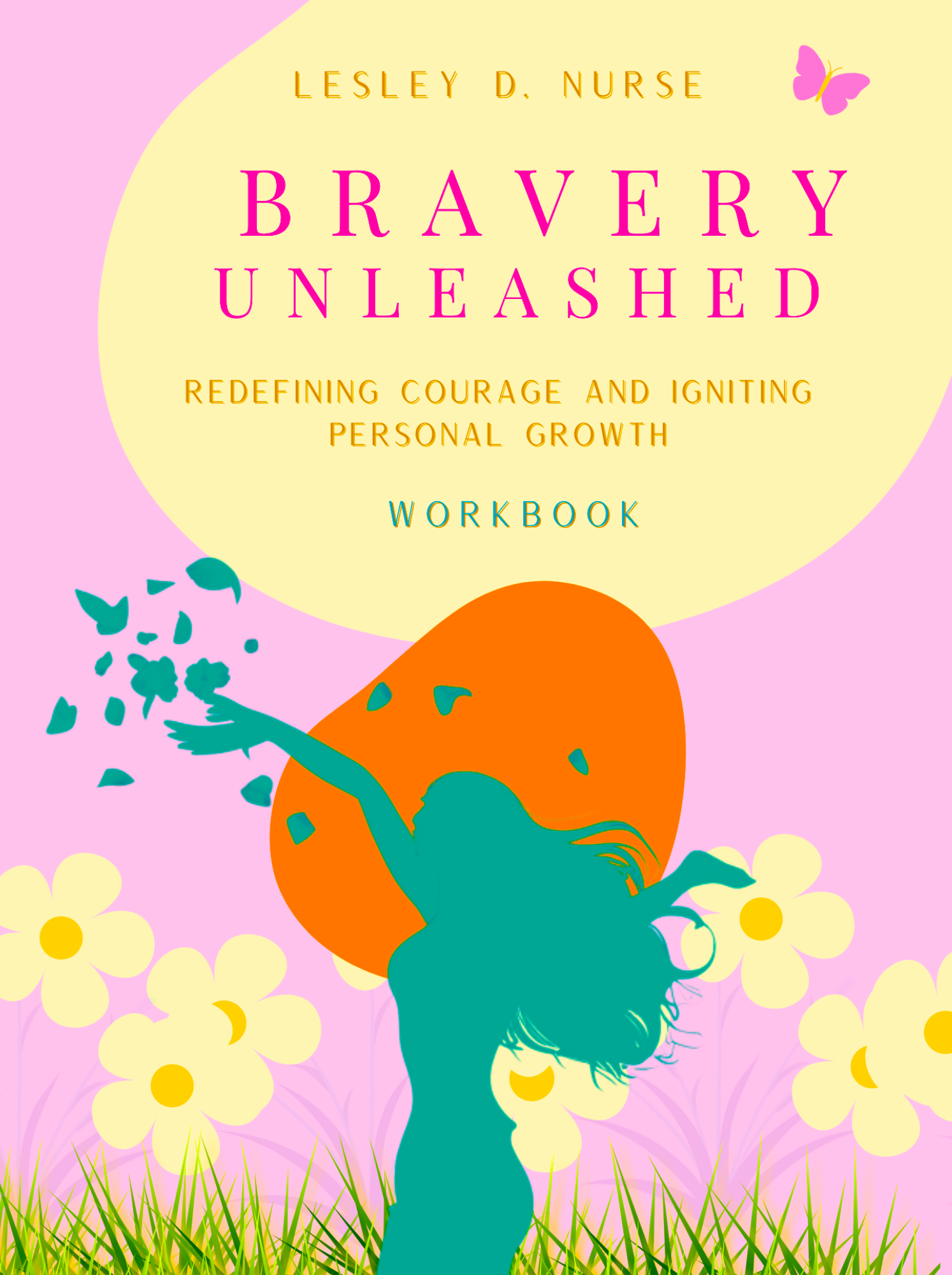 Book cover titled 'Bravery Unleashed' by Lesley D. Nurse with a subtitle 'Redefining Courage and Igniting Personal Growth'. Features a silhouette of a girl with flowing hair, holding a handful of leaves or petals, standing in a field of flowers with a large orange circle behind her and a pink background.