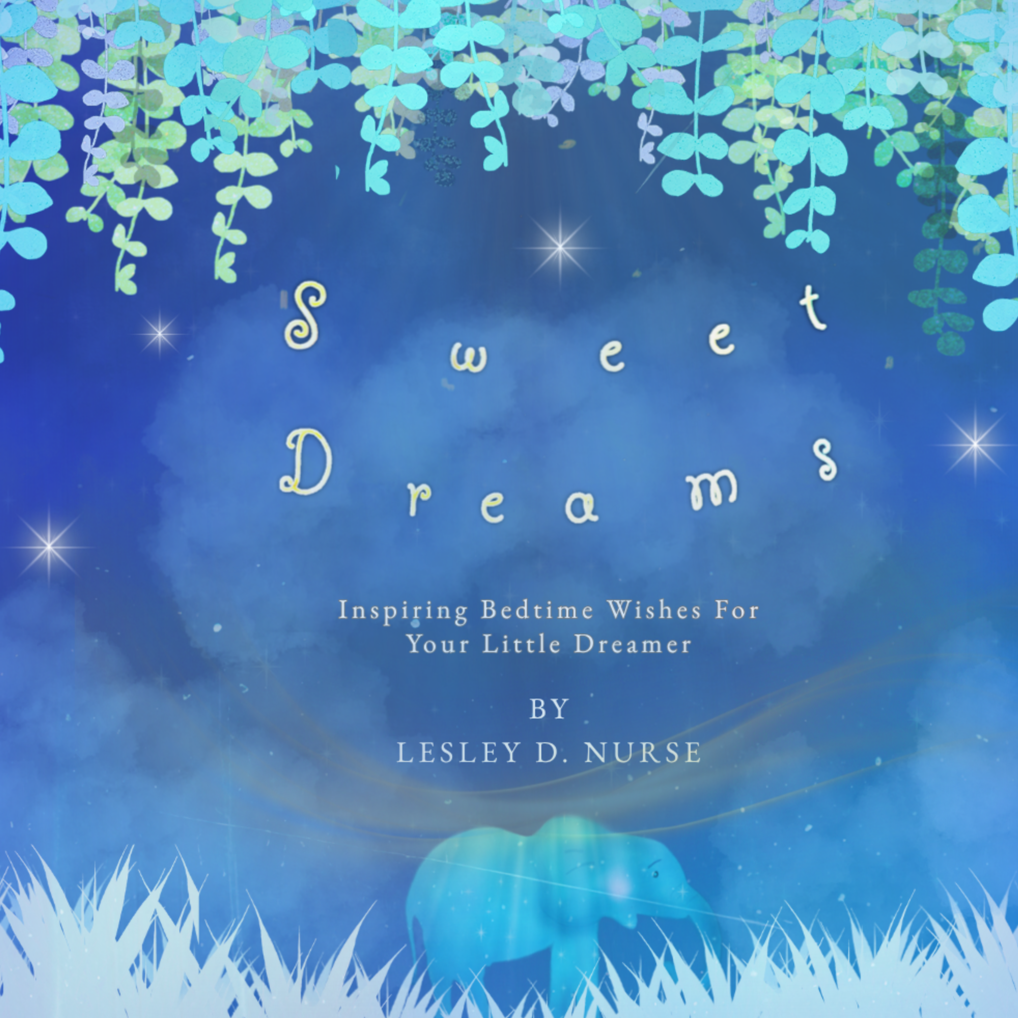 Illustration of a dreamy night sky with leafy branches and whimsical text: "Sweet Dreams Inspiring Bedtime Wishes For Your Little Dreamer." Below text: "by Lesley D. Nurse." A blue elephant silhouette appears at the bottom with grass.