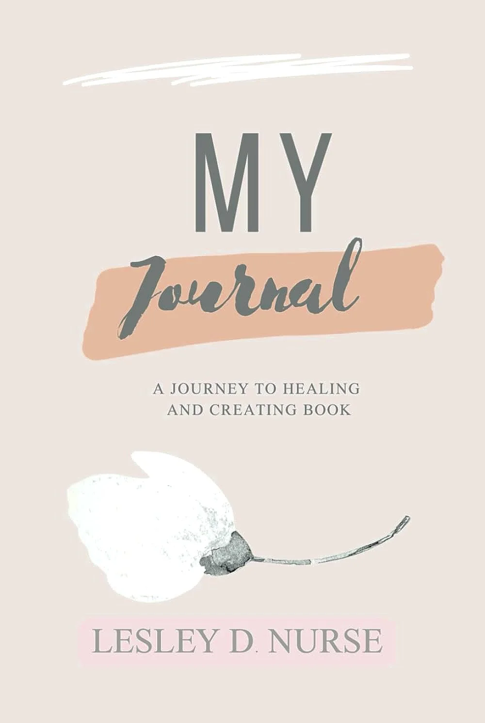 Cover of "My Journal: A Journey to Healing and Creating Book" by Lesley D. Nurse, featuring a minimalist floral design.