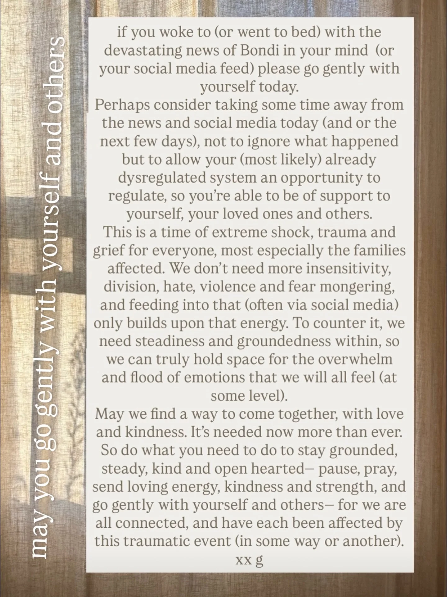 Placing this here (from my stories), as it&rsquo;s resonated with many of you. May it be a reminder to go gently with yourself and others during devastating times. 🙏🏼
&mdash;- 
If you woke to (or went to bed with) the devastating news of Bondi on y