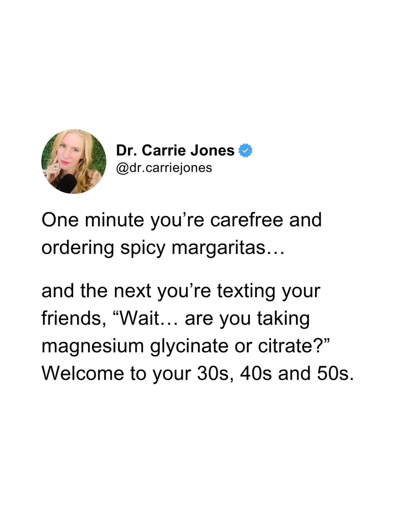 Follow me @dr.carriejones for more education and humor about life in your 30s, 40s, 50s up, hormones, perimenopause and menopause. I got you girl! 😉

If your group chats have turned into magnesium recommendations, sleep hacks, and &ldquo;does this c