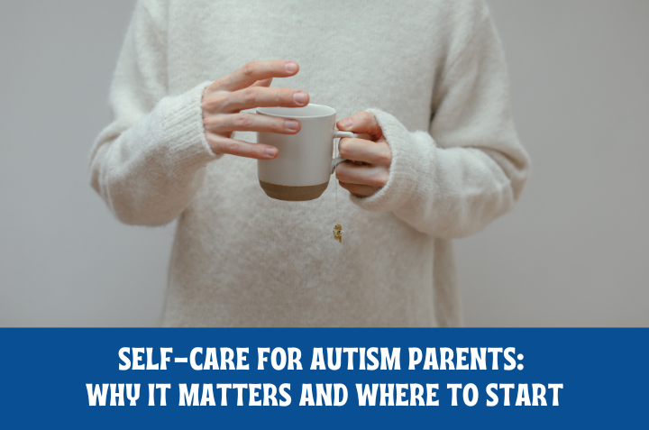 Self-Care for Autism Parents: Why It Matters and Where to Start