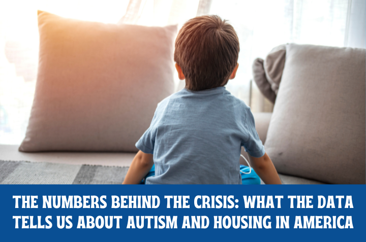 The Numbers Behind the Crisis: What the Data Tells Us About Autism and Housing in America