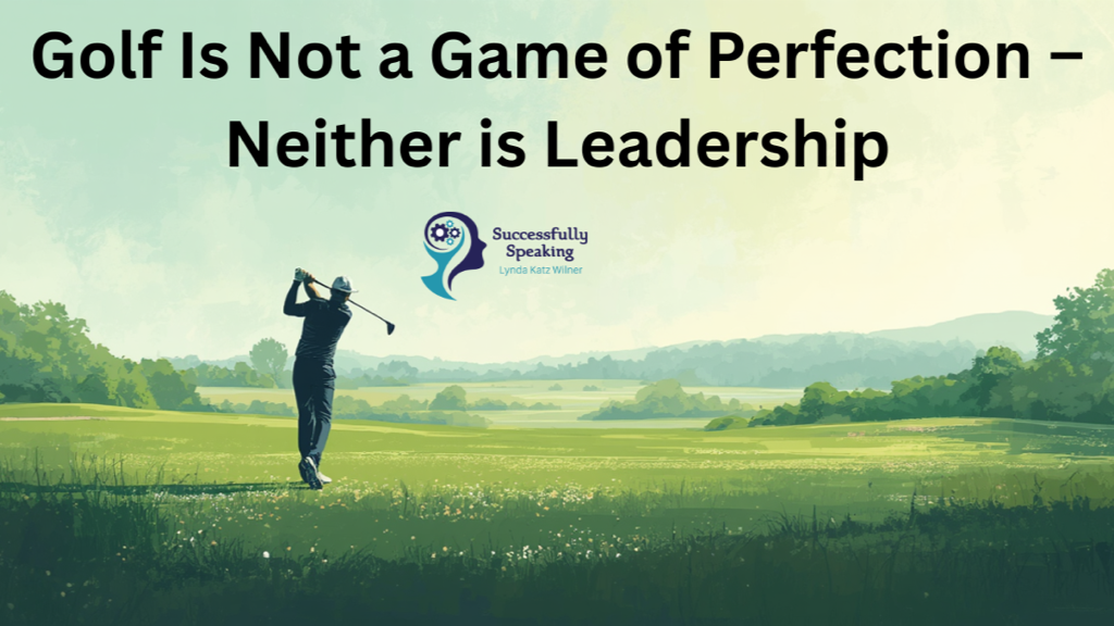 Golf is Not a Game of Perfection: Neither is Leadership