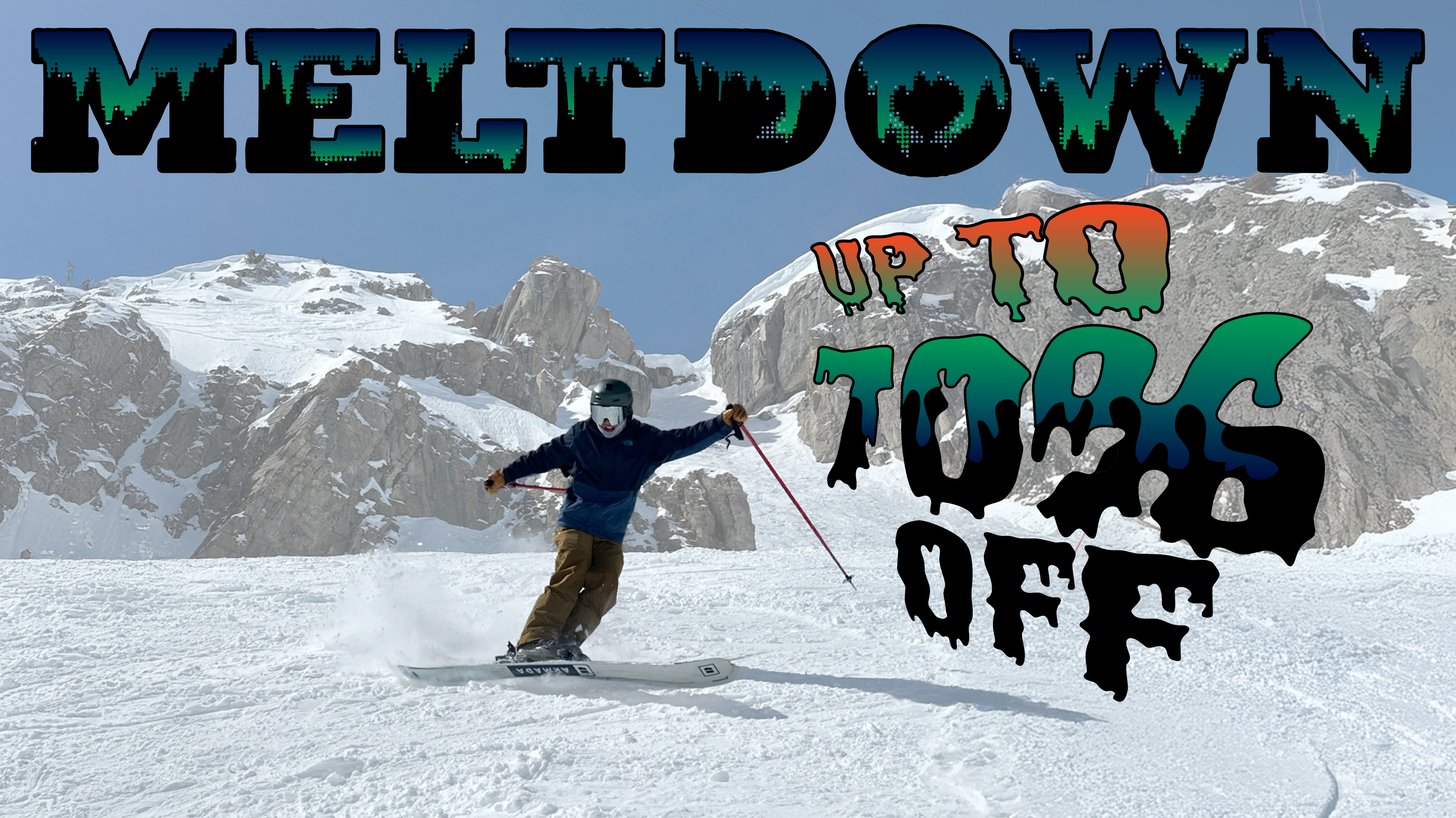 A skier wearing a helmet and dark jacket skiing down snowy mountain terrain with rocky, snow-covered peaks in the background. Overlaid text says "Melt Down" at the top, and "Up to Toms Off" in colorful, stylized letters.