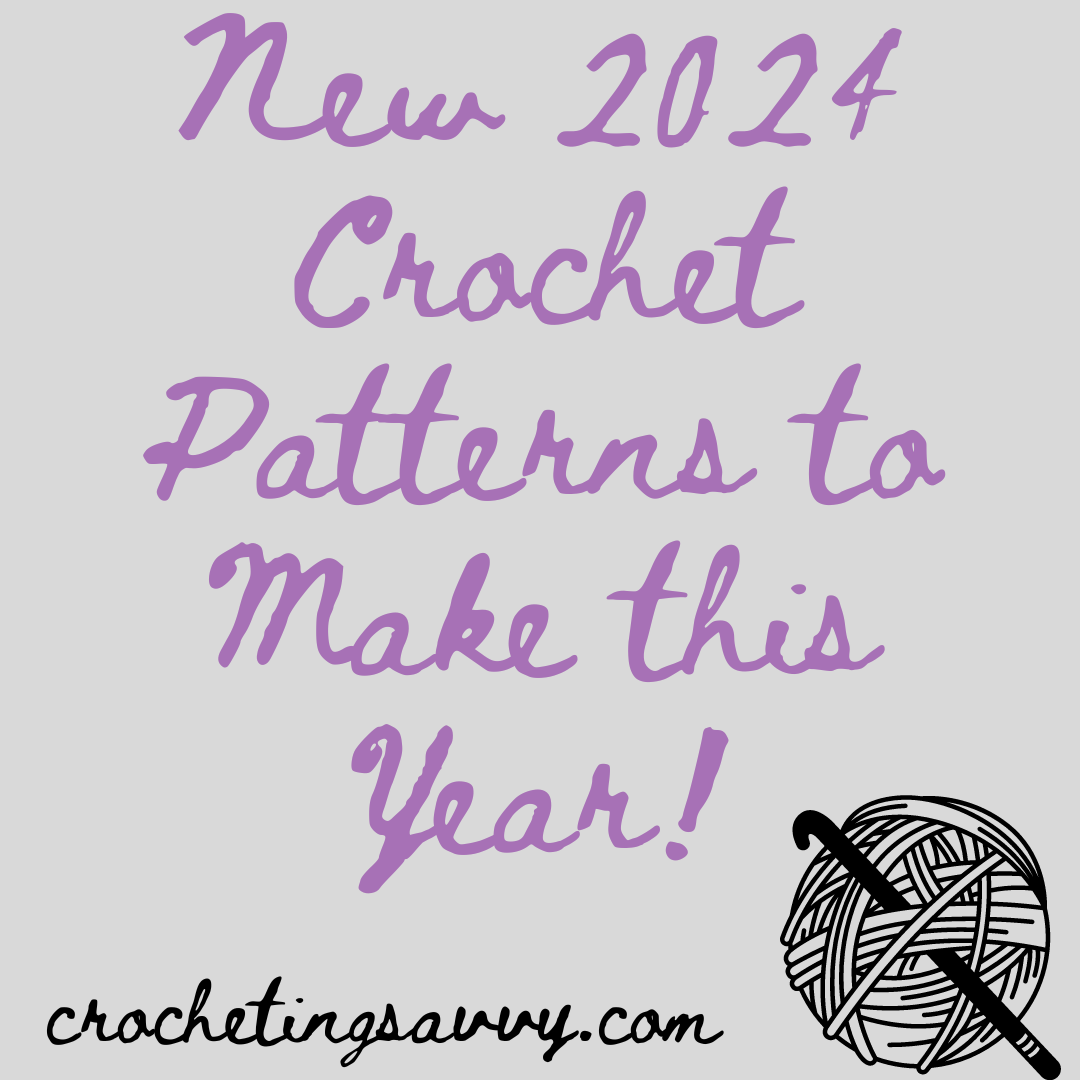 New 2024 Crochet Patterns to Make this Year!