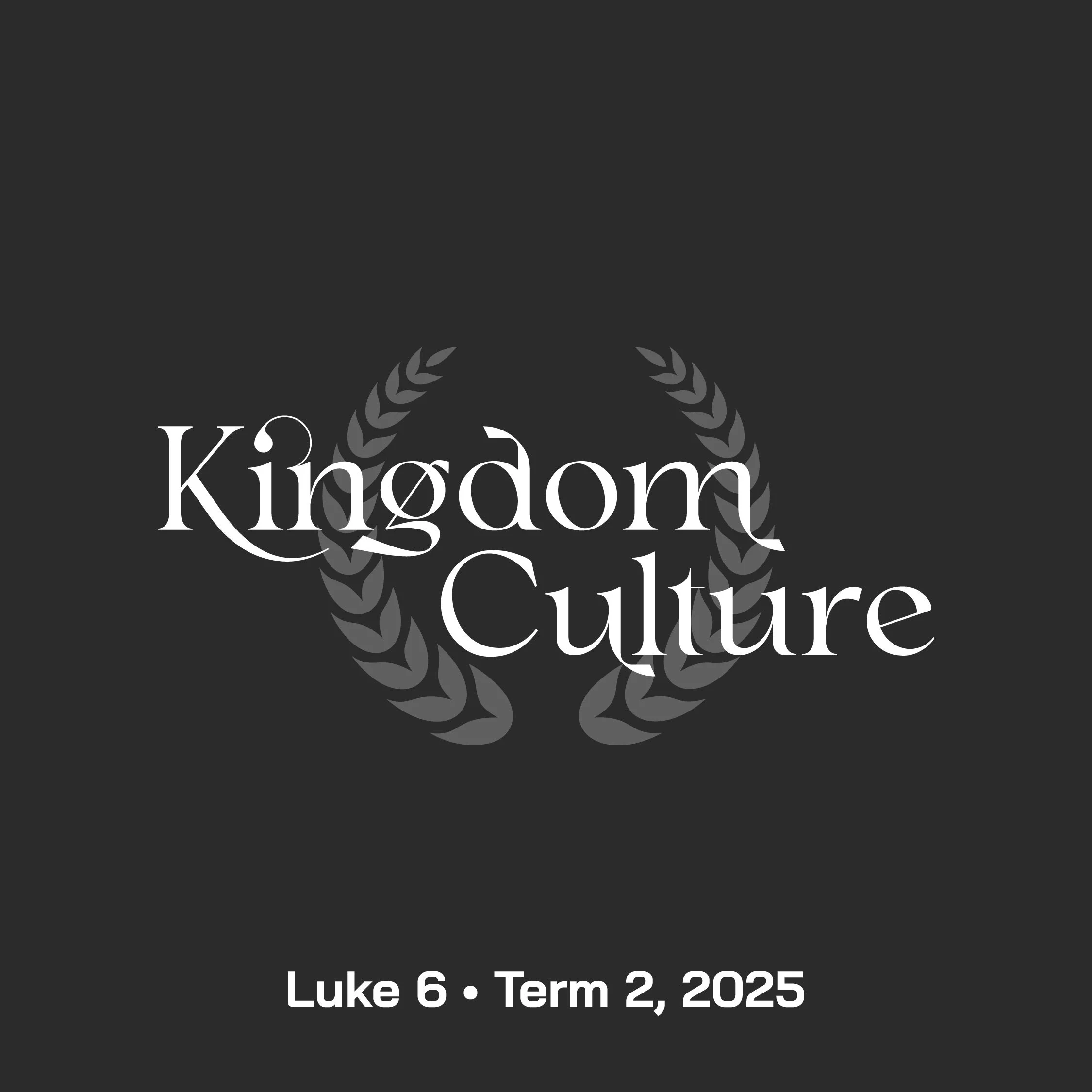 Kingdom Culture | Luke 6 - Term 2, 2025