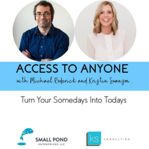 Turn Your Somedays into Todays | Access to Anyone