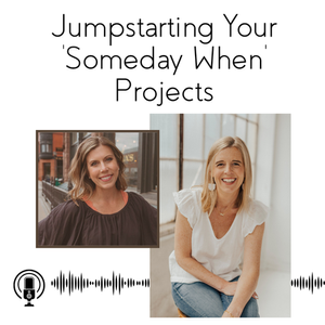 Jumpstarting Your 'Someday When' Projects | Imperfectly Ambitious