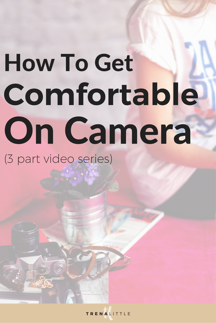 How To Get Comfortable On Camera — Trena Little
