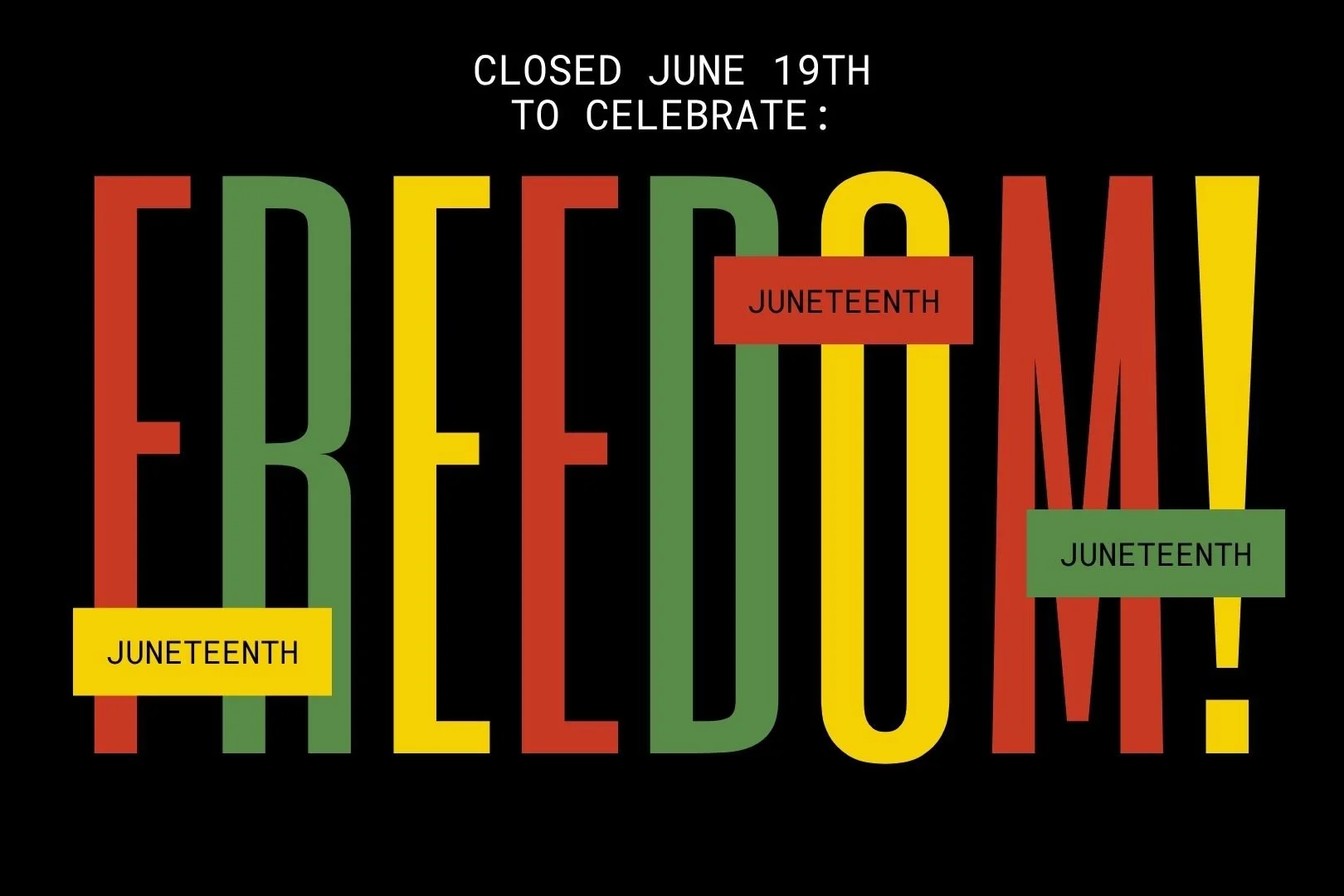 CLOSED TO CELEBRATE JUNETEENTH