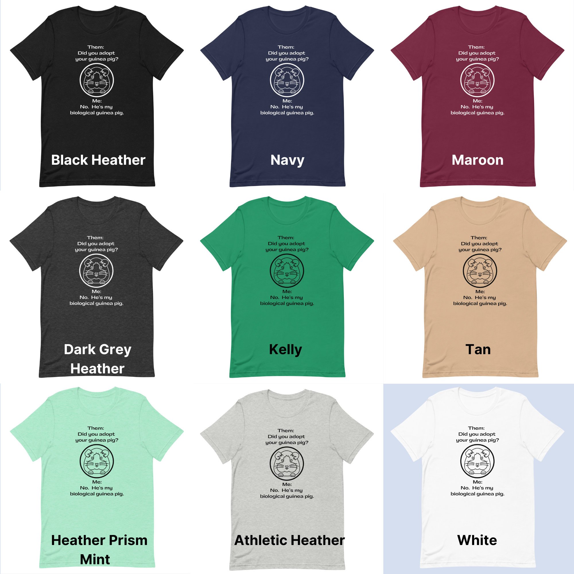 Shirt color options for graphic tee with photo of guinea pig that says "Them: did you adopt your guinea pig? Me: No, he's my biological guinea pig."