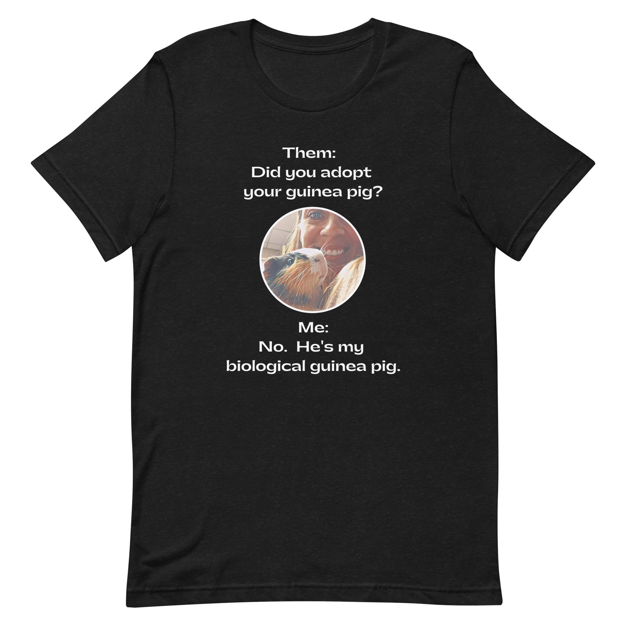 Black graphic tee with photo of guinea pig that says "Them: did you adopt your guinea pig? Me: No, he's my biological guinea pig."