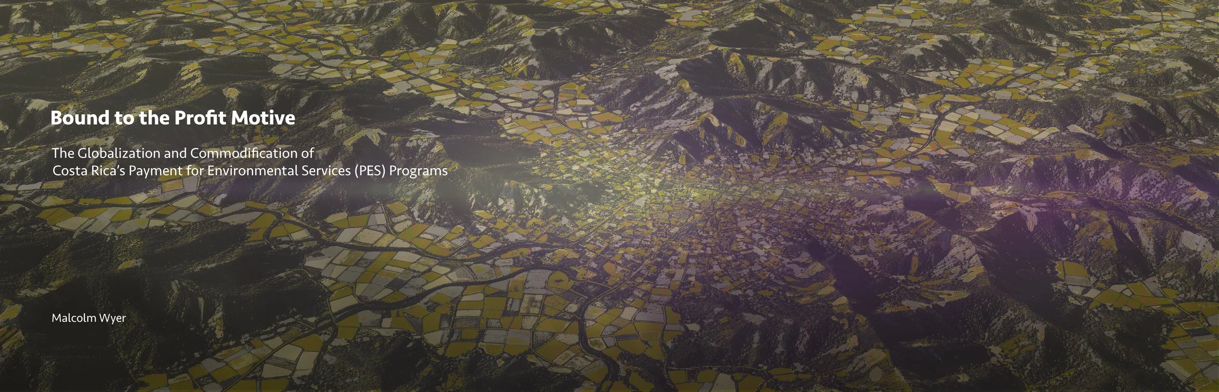 Cover title image of Bound to the Profit Motive: The Globalization and Commodification of Costa Rica's Payment for Environmental Services (PES) Program by Malcolm Wyer.