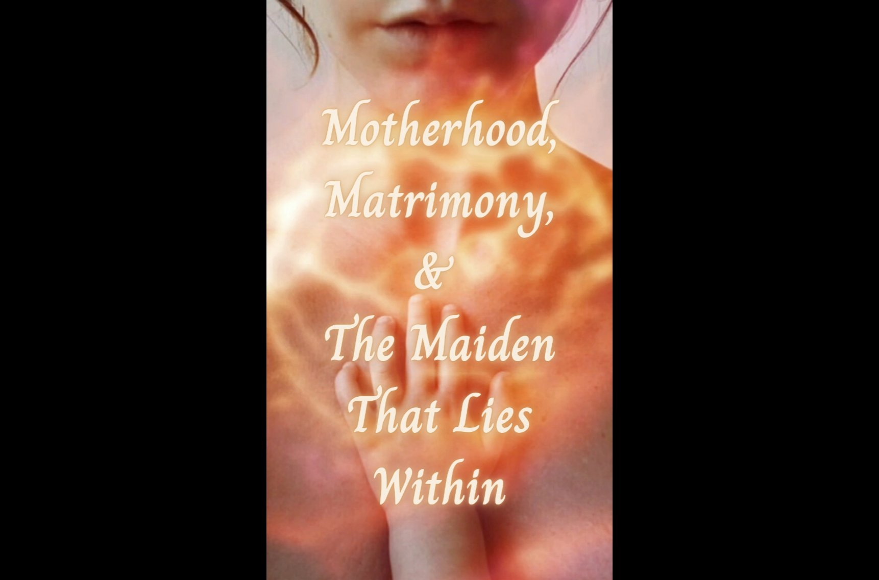Motherhood, Matrimony, and the Maiden that lies within