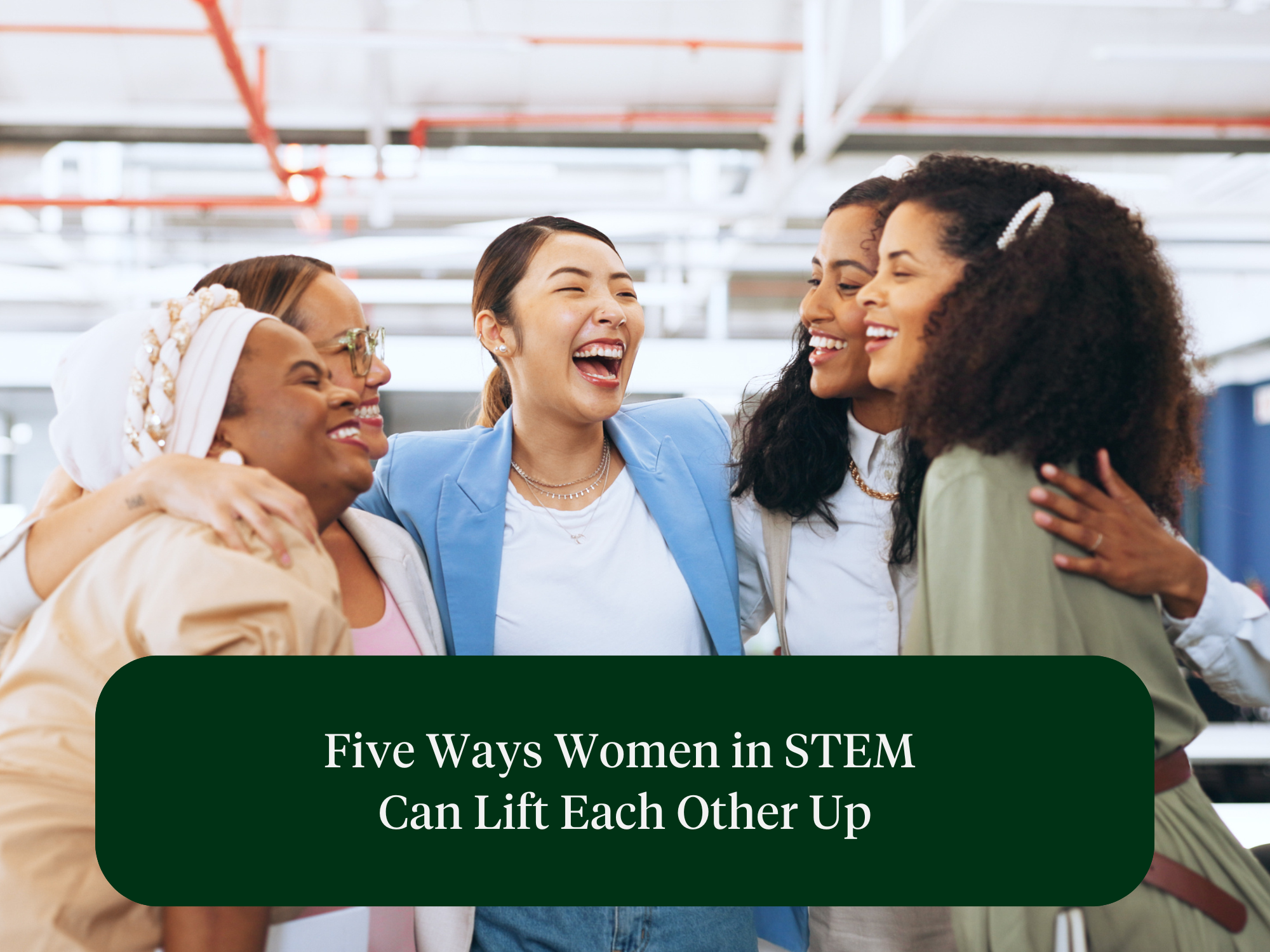 Women Supporting Women Day: Five Ways Women in STEM Can Lift Each Other