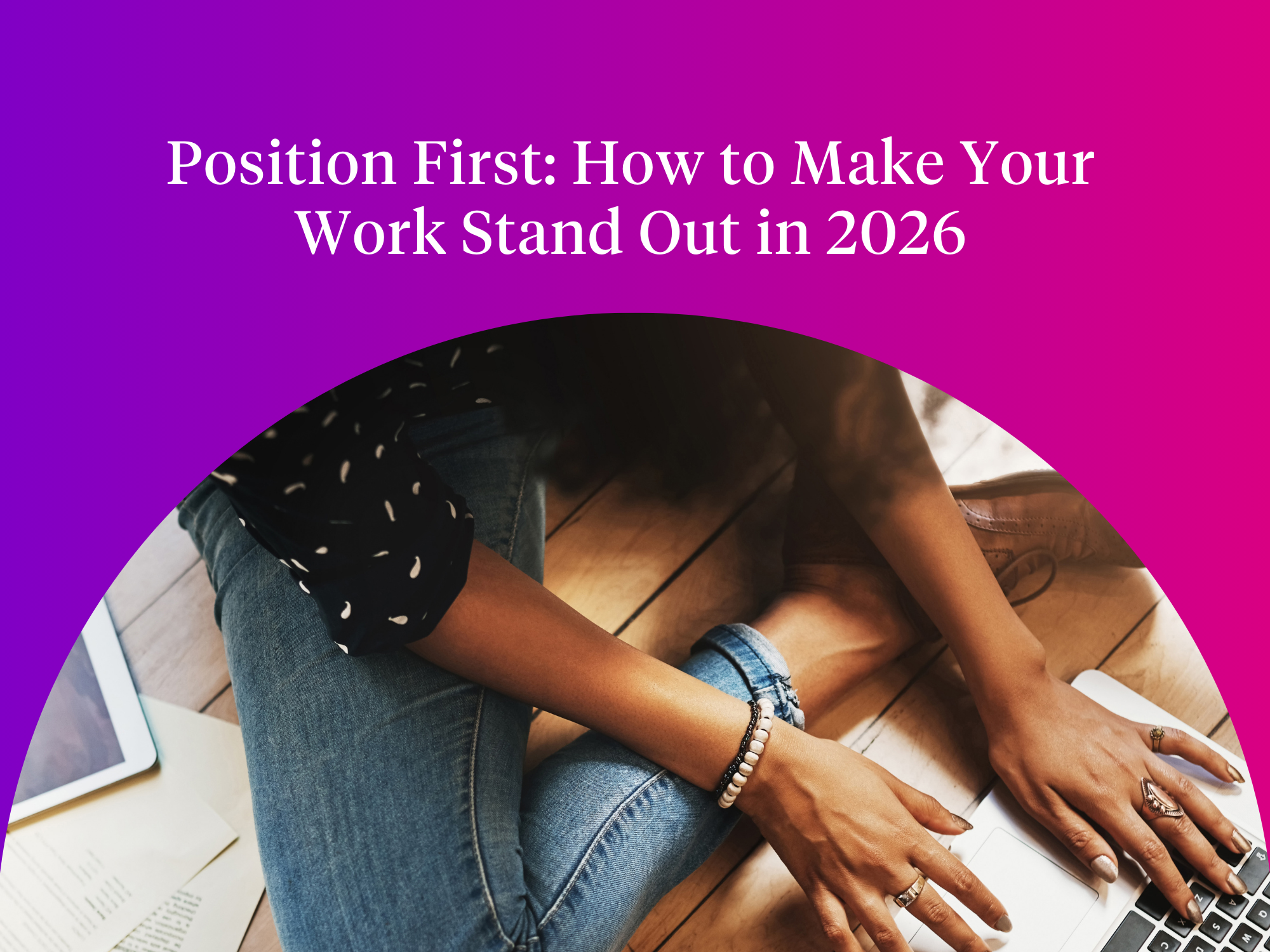 Position First: How to Make Your Work Stand Out in 2026