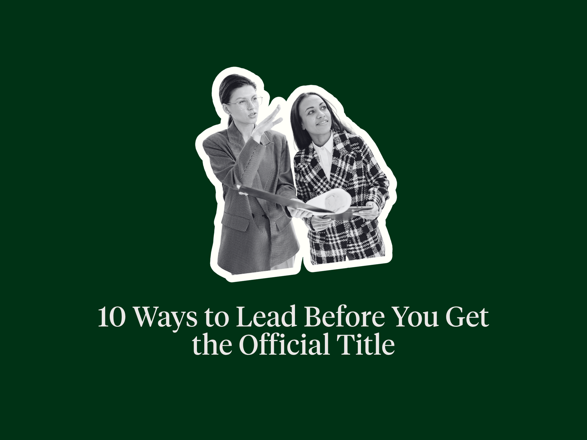 10 Ways to Lead Before You Get the Official Title