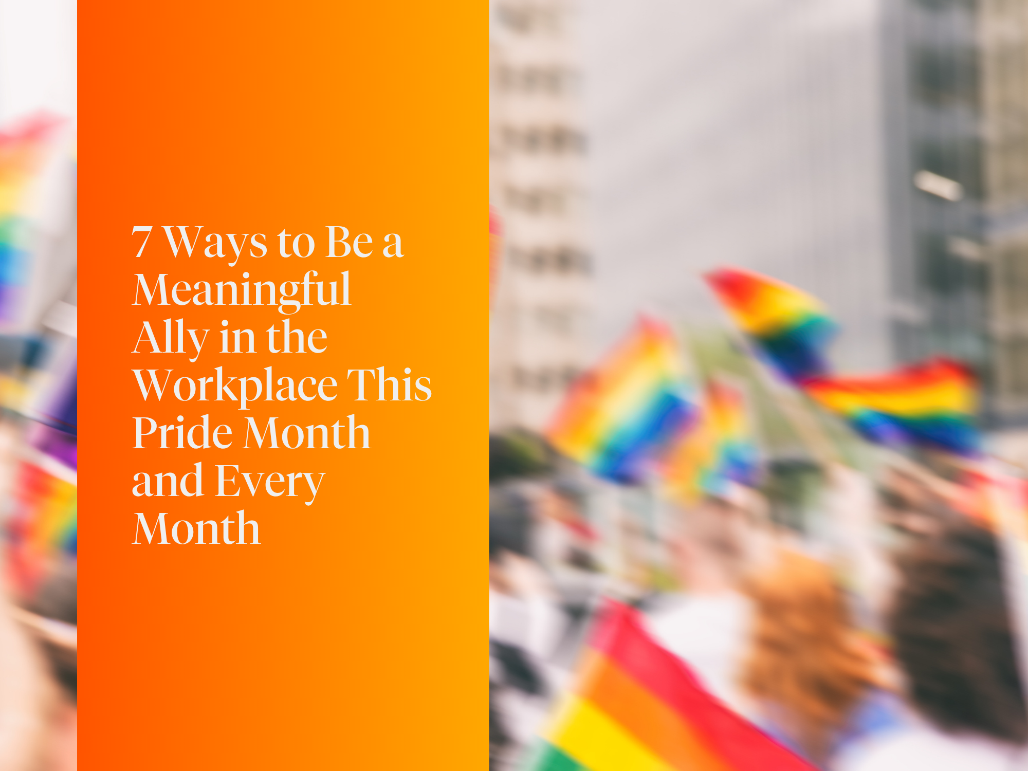 7 Ways to Be a Meaningful Ally in the Workplace This Pride Month and Every Month
