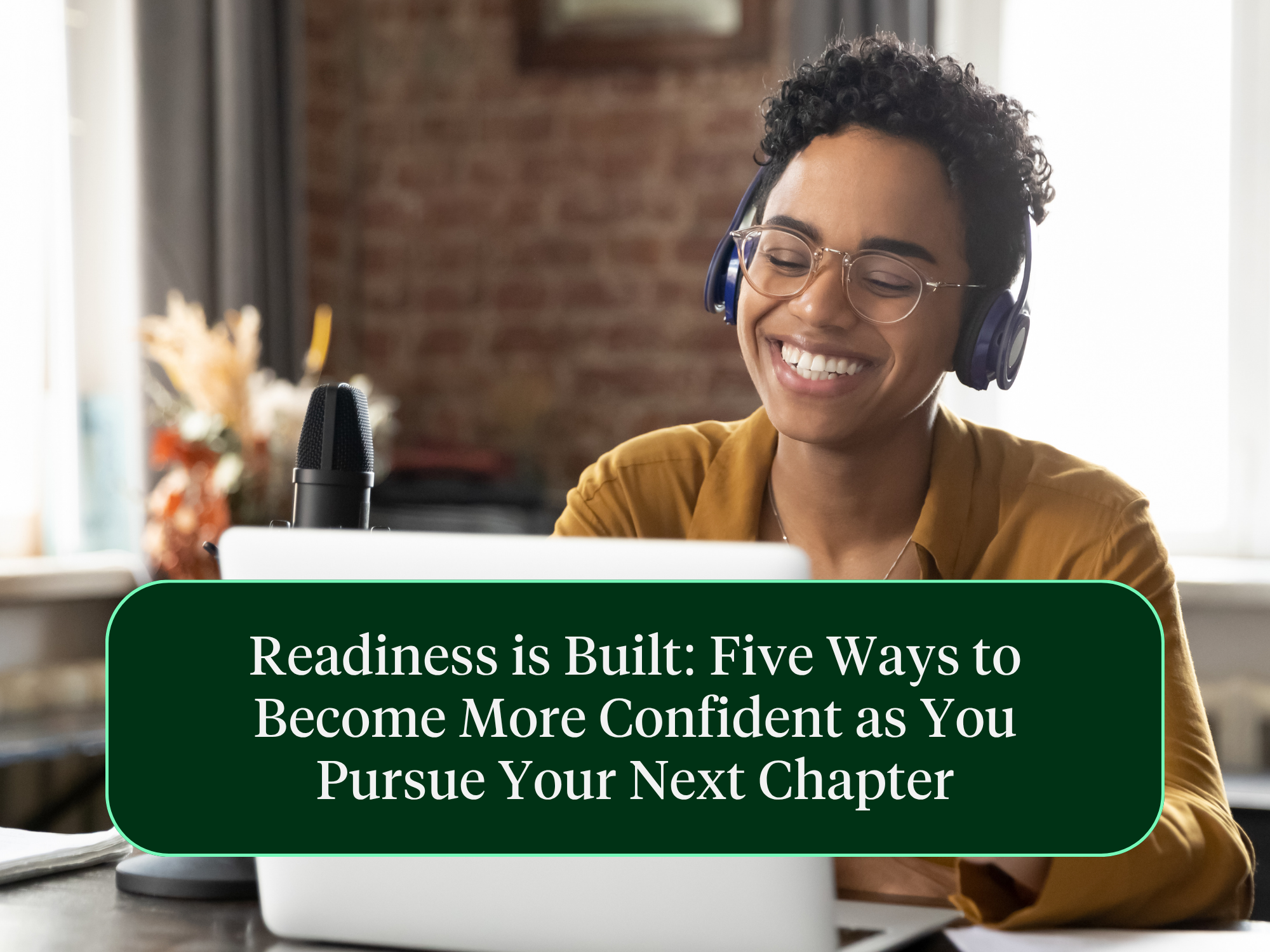 Readiness is Built: Five Ways to Become More Confident as You Pursue Your Next Chapter