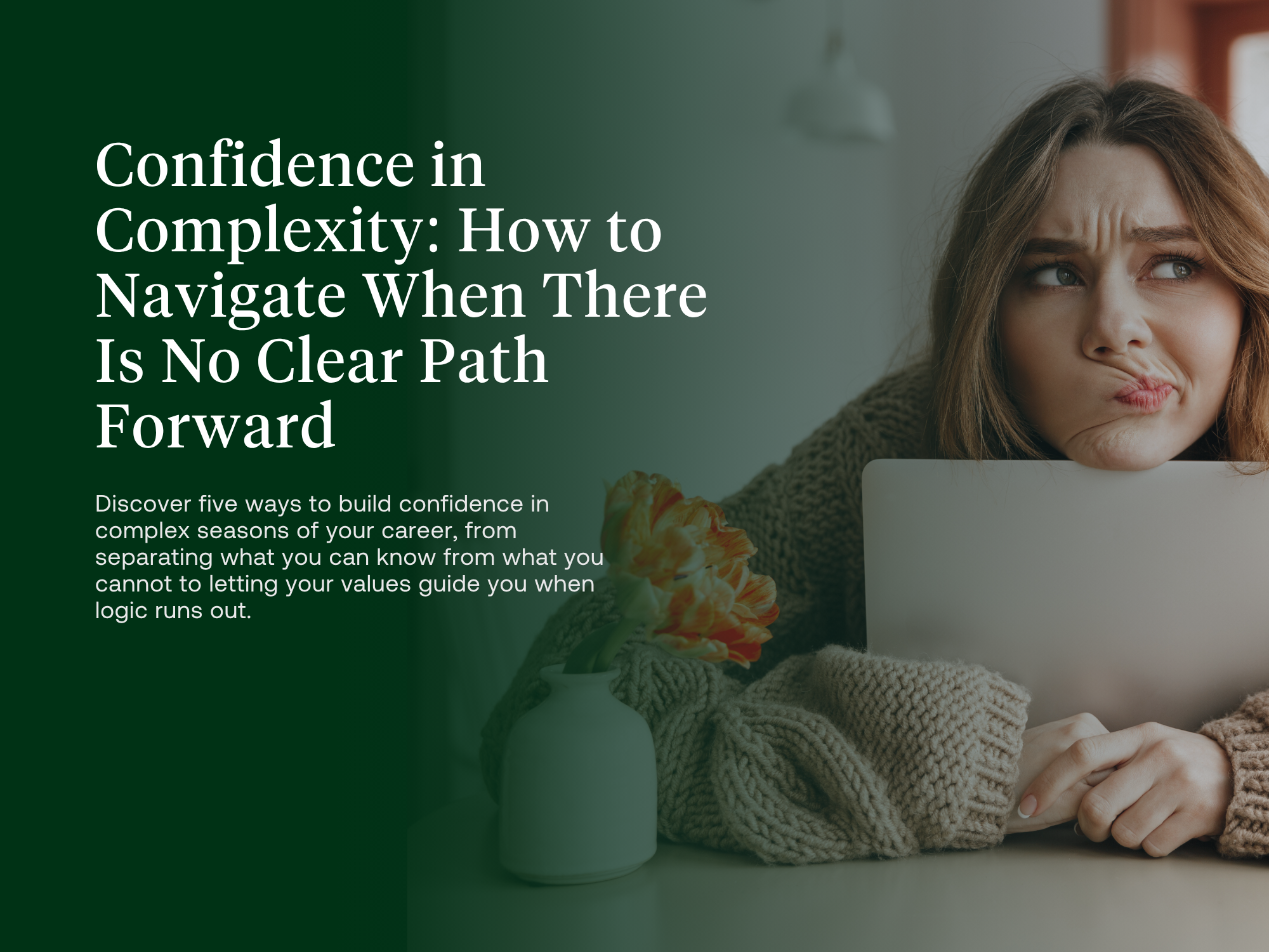Confidence in Complexity: How to Navigate When There Is No Clear Path Forward