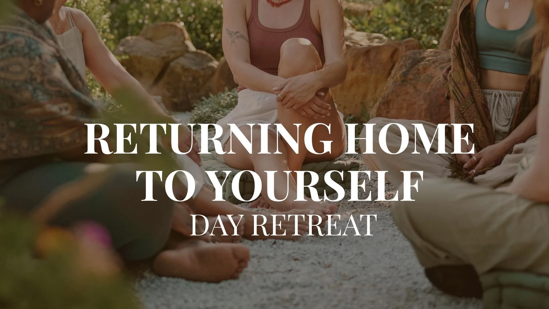 Returning Home to Yourself- Womens Retreat day