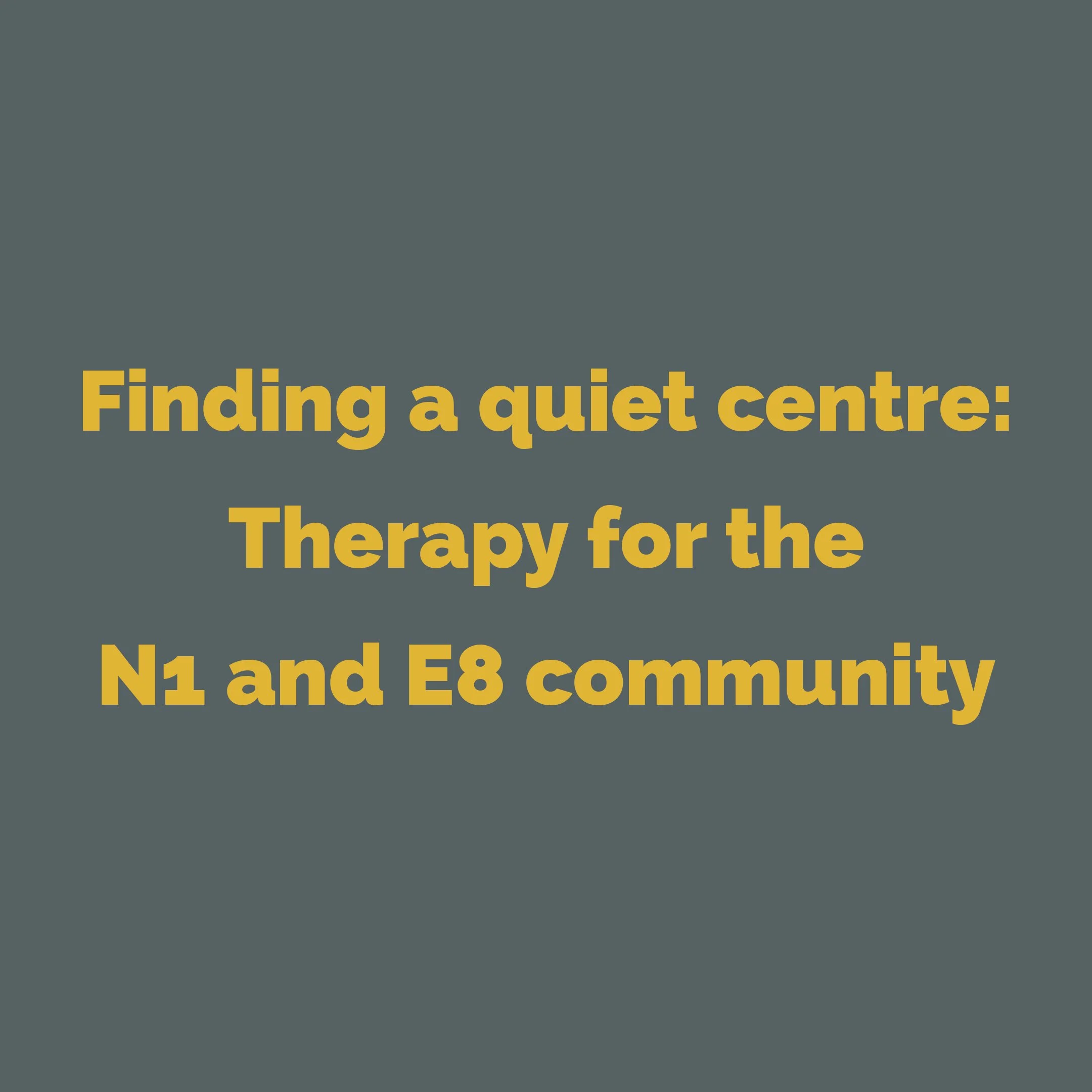 Finding a quiet centre: Therapy for the N1 and E8 community