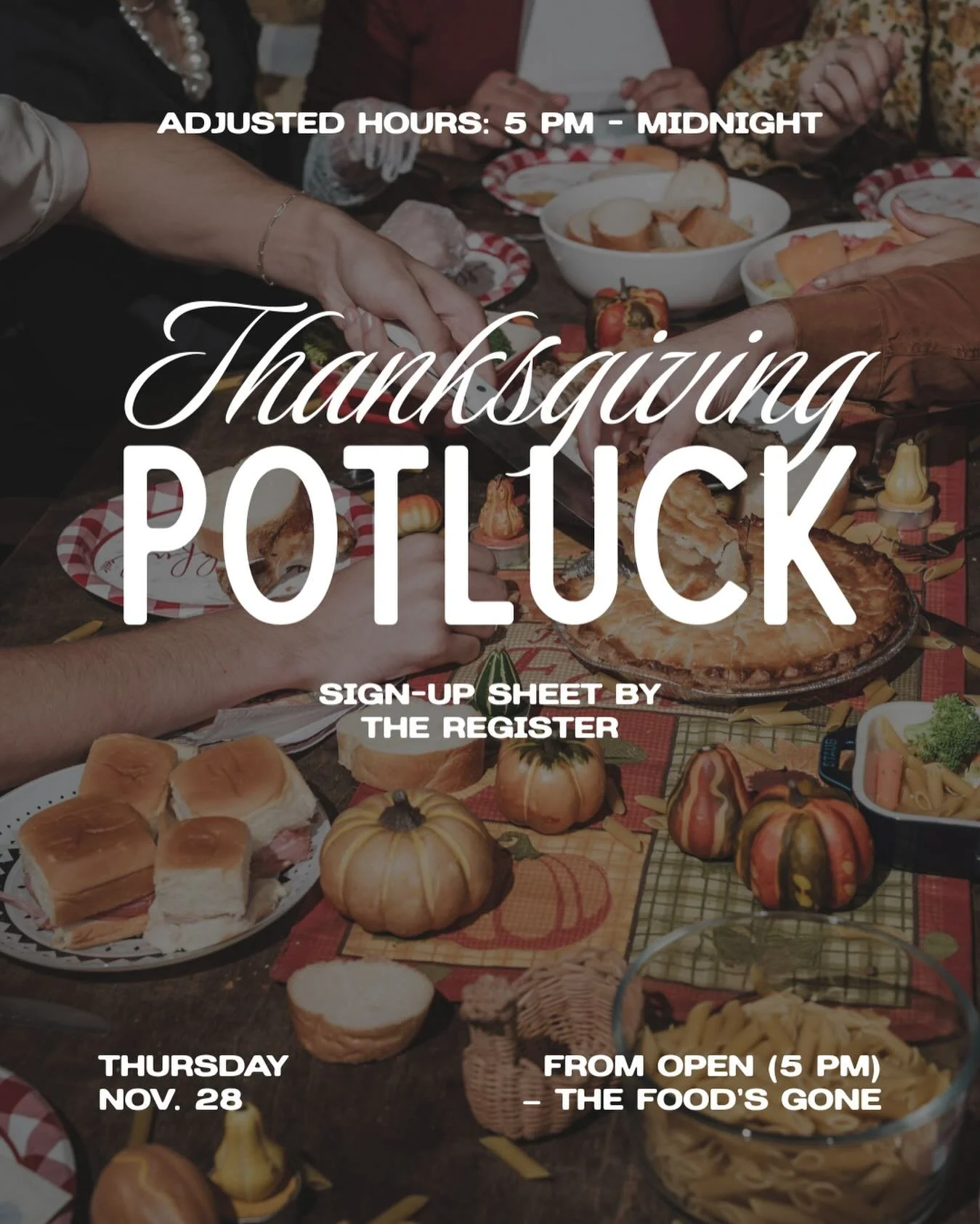 It&rsquo;s almost time for our annual Thanksgiving potluck! We are open from 5 PM - midnight to give our staff extra time with family&mdash; thank you for understanding! Sign up on the sheet or bring your leftovers to share! Even if you can&rsquo;t c