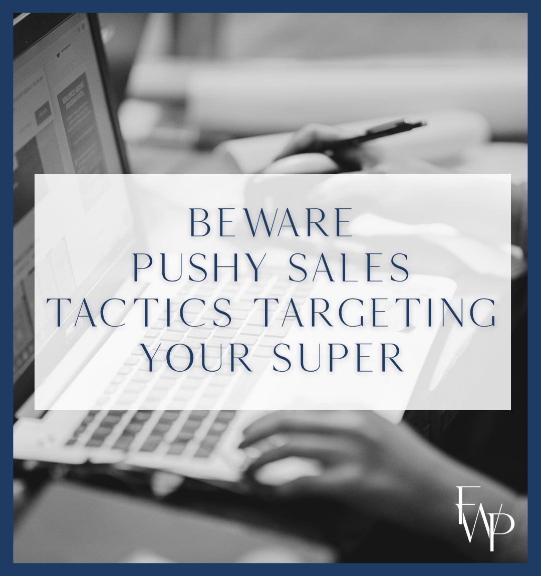 Beware pushy sales tactics targeting your super