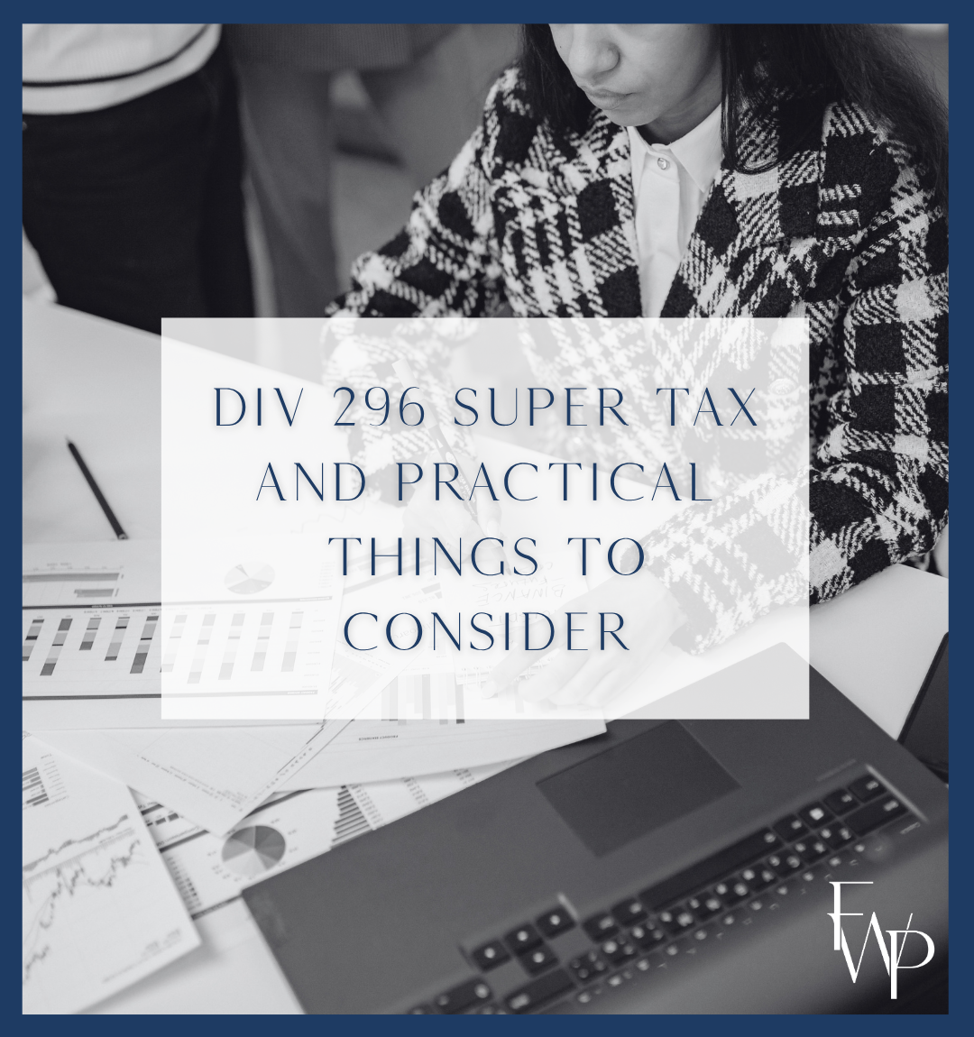 Div 296 super tax and practical things to consider
