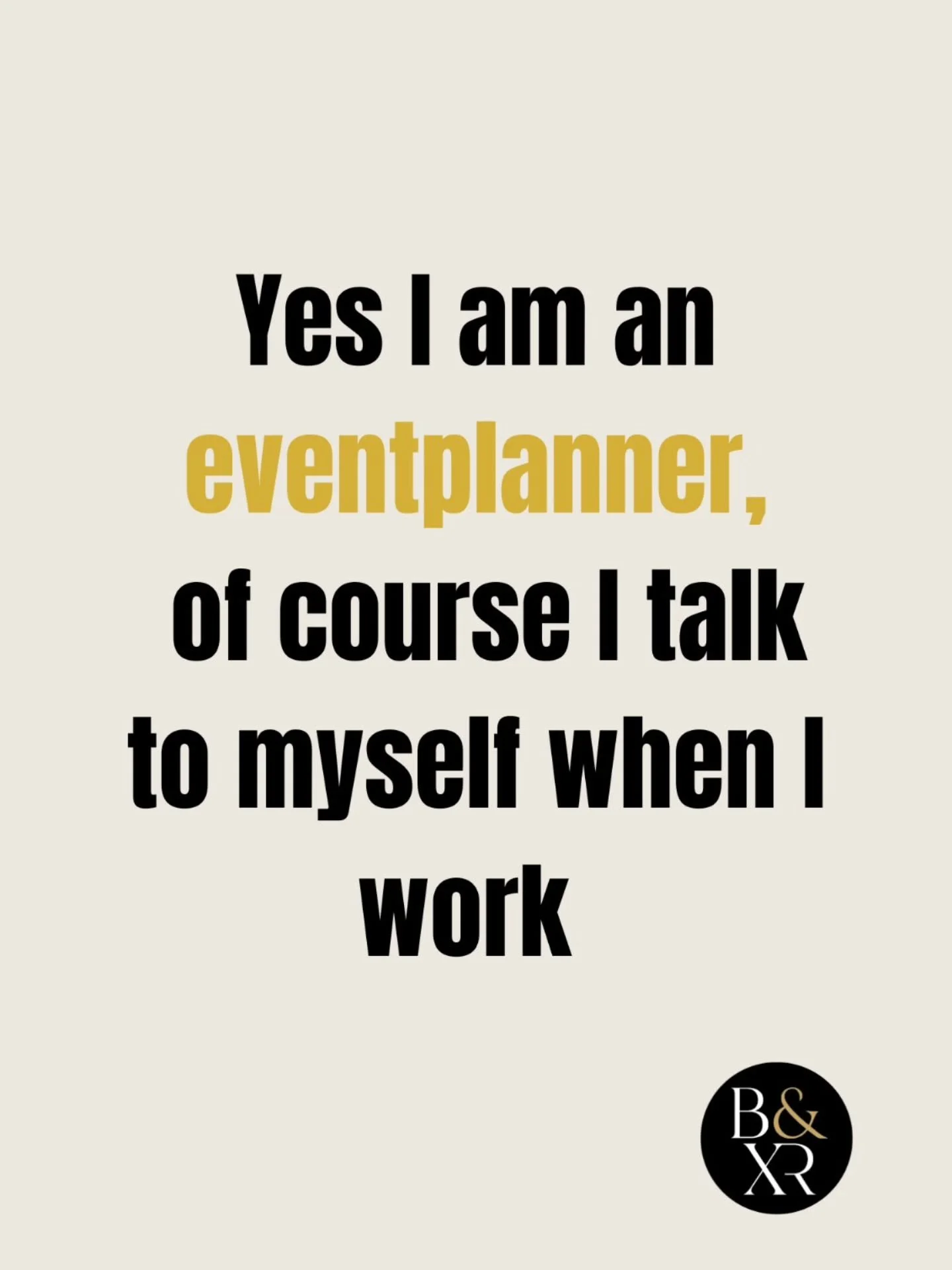 &ldquo;Yes, I&rsquo;m an eventplanner, of course I talk to myself when I work.&rdquo;

En geregeld ook als we niet aan het werk zijn 😉
En tijdens ons werk hebben we veel rollen: Eventmanager, problem solver, regisseur en criticus. 

Van &ldquo;waar 