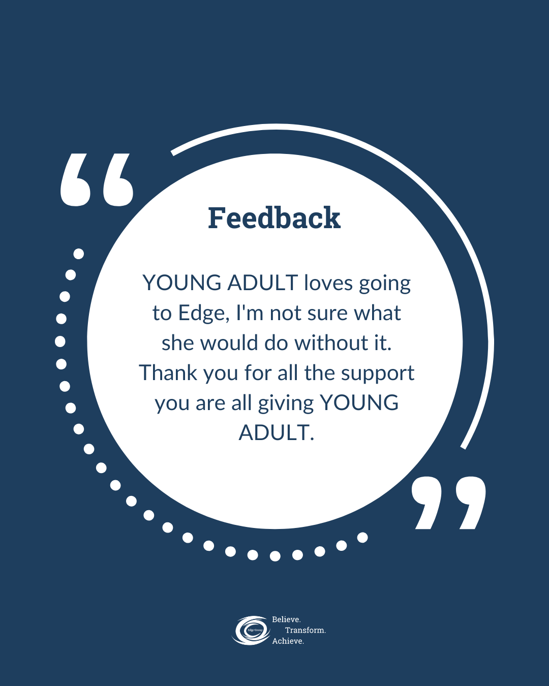 A graphic with a dark blue background features a circular white section with feedback inside. The feedback says: "YOUNG ADULT loves going to Edge, I’m not sure what she would do without it. Thank you for all the support you are all giving YOUNG ADULT