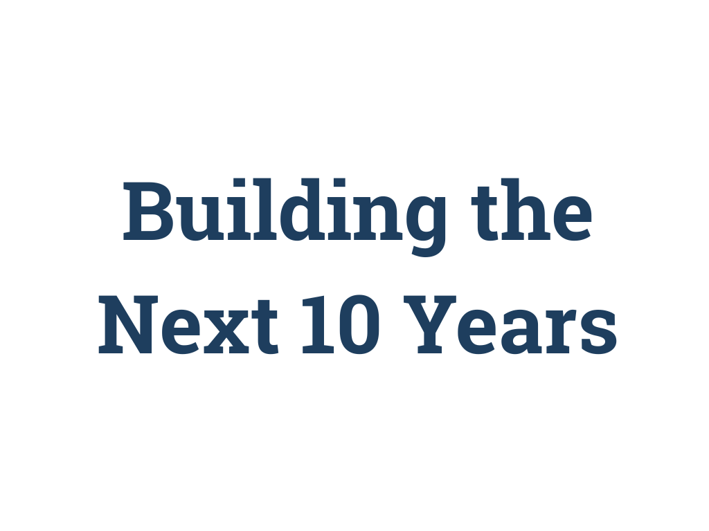 Text slide titled Building the Next 10 Years.