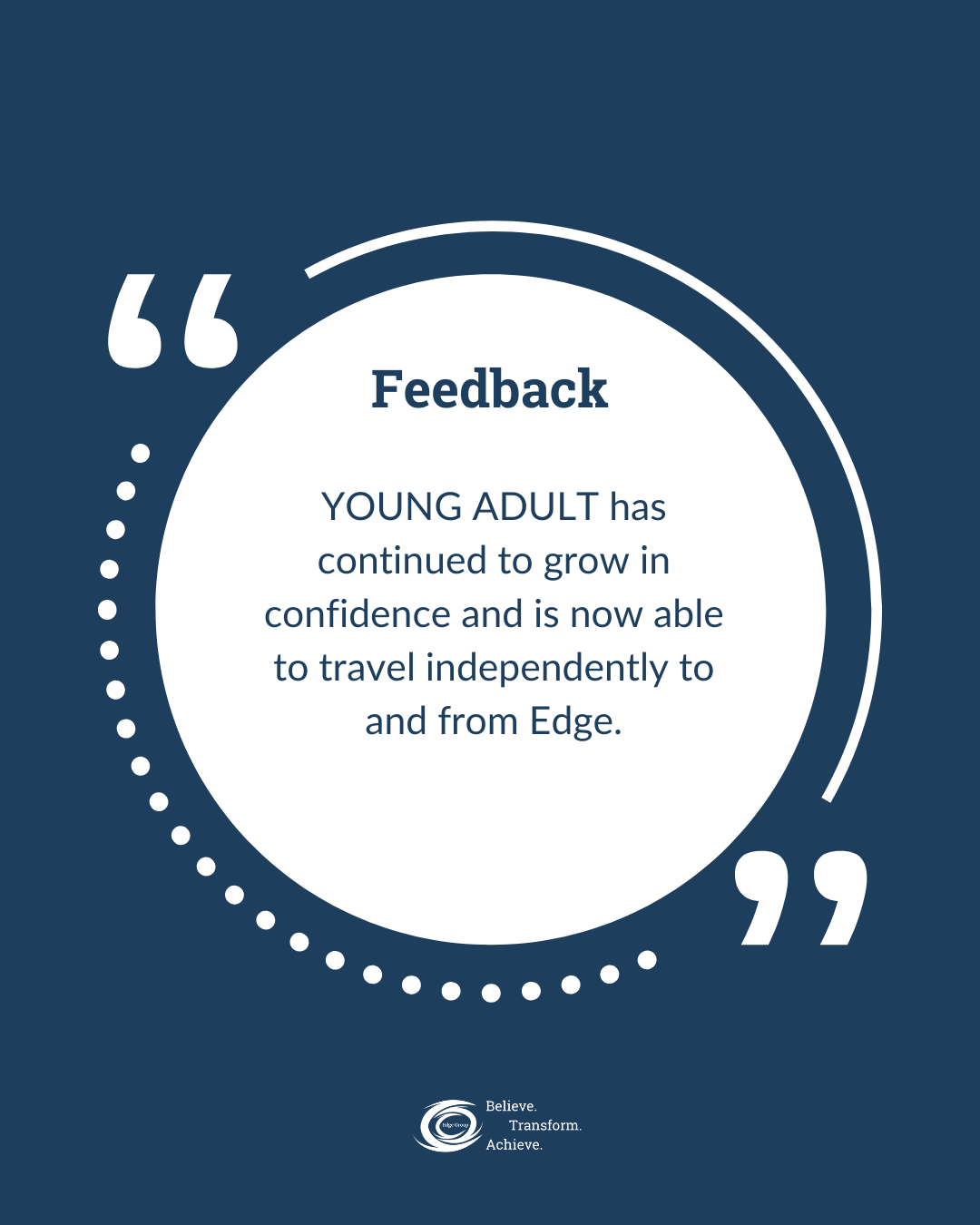 A quote about feedback on a blue background, with a white circular design and text, stating: 'Feedback. Young adult has continued to grow in confidence and is now able to travel independently to and from Edge.'