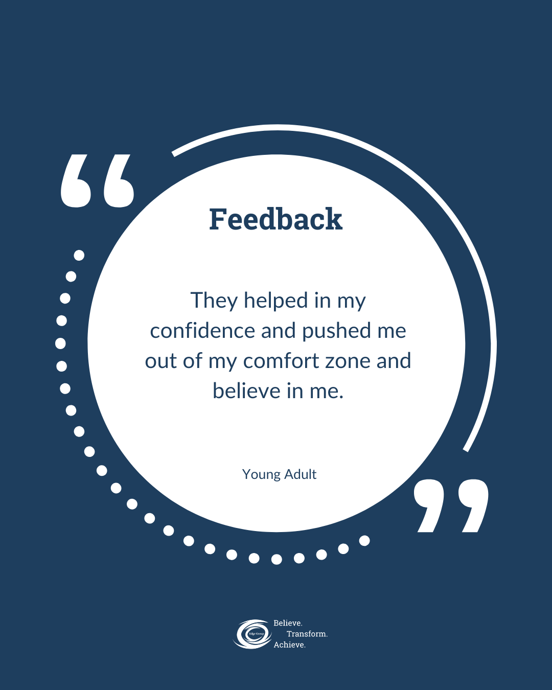 An infographic with a dark blue background and white text, featuring a quote about feedback that reads: 'They helped in my confidence and pushed me out of my comfort zone and believe in me,' attributed to a Young Adult. The bottom includes a logo and the words: 'Believe. Transform. Achieve.'.