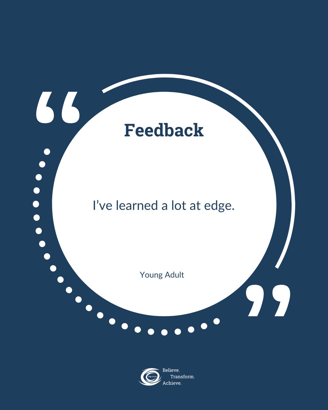 A motivational graphic with the word 'Feedback' and the quote 'I've learned a lot at edge' by a young adult. The background features a dark blue color with a circular design, white dots, and quotation marks, along with a small logo and the words 'Believe. Transform. Achieve.'