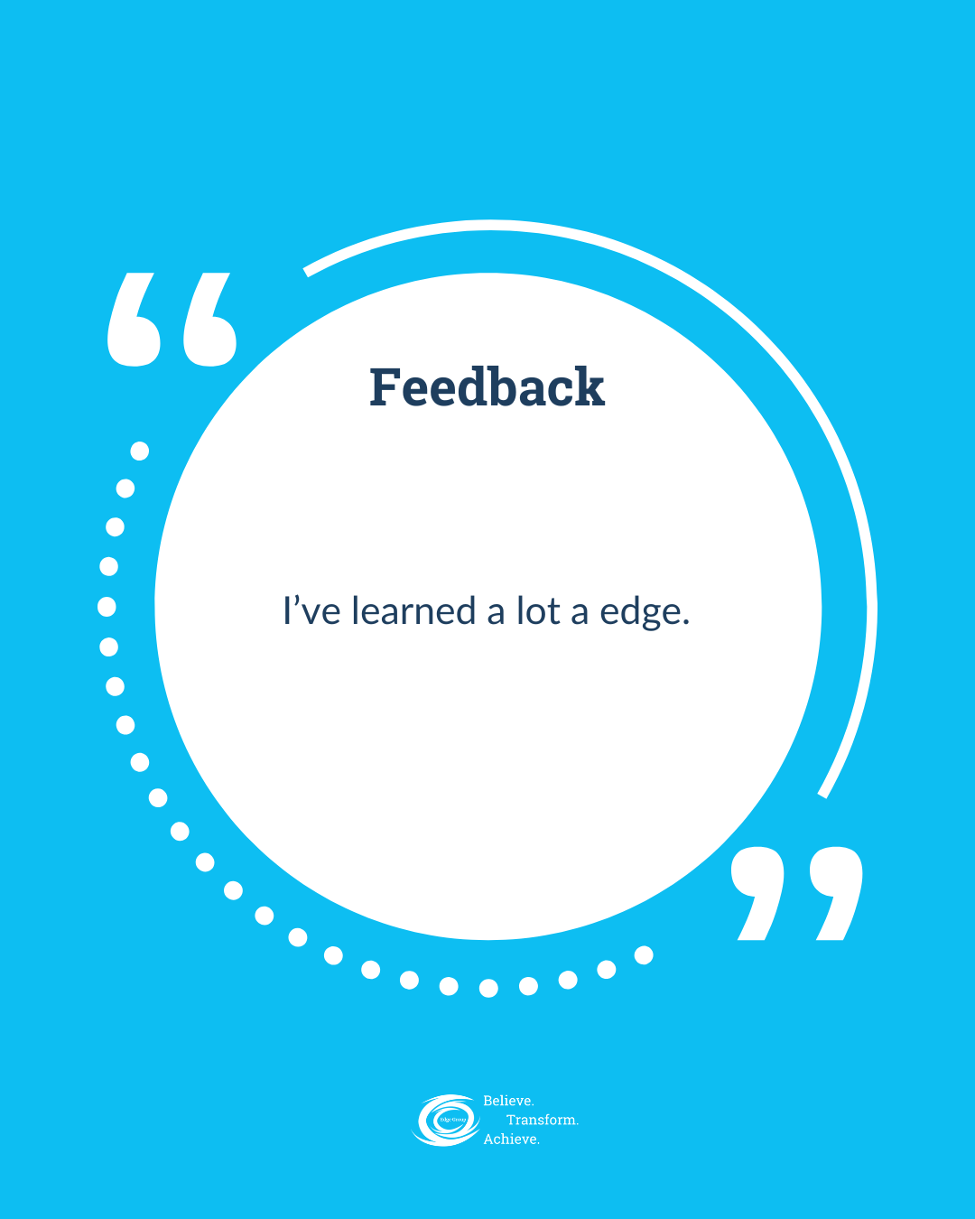 A motivational quote about feedback on a blue background, with the text 'Feedback. I've learned a lot a edge.' inside a white circle, and the words "Believe. Transform. Achieve." at the bottom.